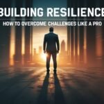 Building Resilience: How to Overcome Challenges Like a Pro