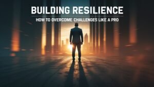 Read more about the article Building Resilience: How to Overcome Challenges Like a Pro